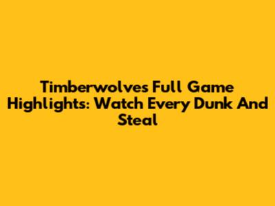 Timberwolves Full Game Highlights: Watch Every Dunk And Steal