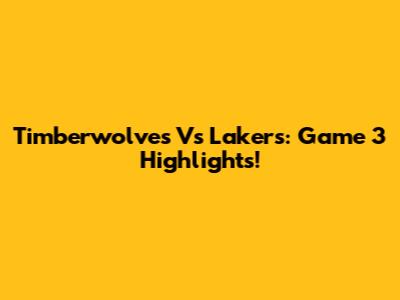 Timberwolves Vs Lakers: Game 3 Highlights!
