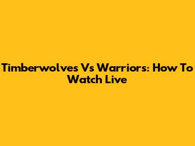 Timberwolves Vs Warriors: How To Watch Live