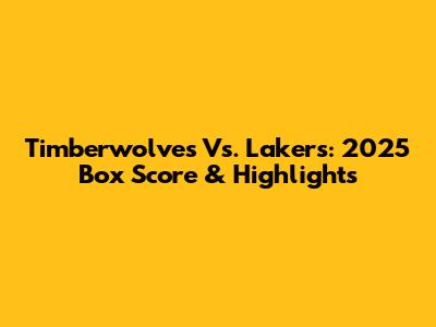 Timberwolves Vs. Lakers: 2025 Box Score & Highlights