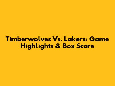 Timberwolves Vs. Lakers: Game Highlights & Box Score