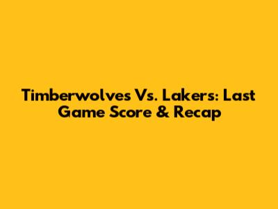 Timberwolves Vs. Lakers: Last Game Score & Recap