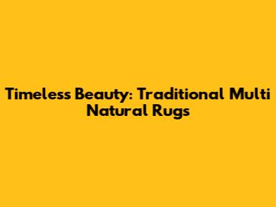 Timeless Beauty: Traditional Multi Natural Rugs