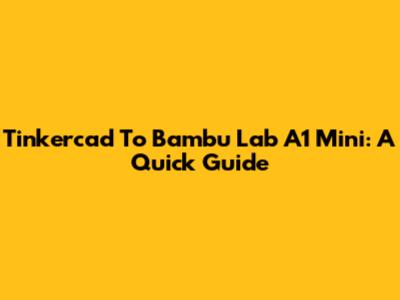 Tinkercad To Bambu Lab A1 Mini: A Quick Guide