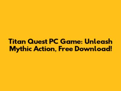 Titan Quest PC Game: Unleash Mythic Action, Free Download!