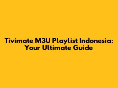 Tivimate M3U Playlist Indonesia: Your Ultimate Guide