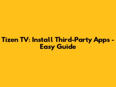 Tizen TV: Install Third-Party Apps - Easy Guide