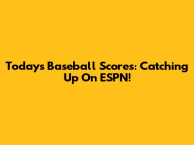 Today's Baseball Scores: Catching Up On ESPN!