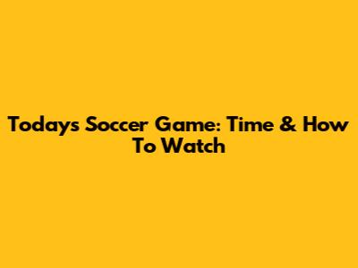 Today's Soccer Game: Time & How To Watch