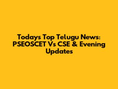Today's Top Telugu News: PSEOSCET Vs CSE & Evening Updates