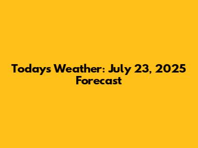 Today's Weather: July 23, 2025 Forecast
