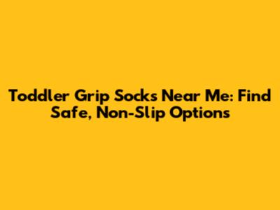 Toddler Grip Socks Near Me: Find Safe, Non-Slip Options