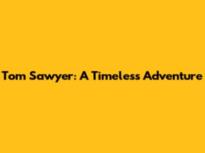 Tom Sawyer: A Timeless Adventure