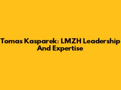 Tomas Kasparek: LMZH Leadership And Expertise