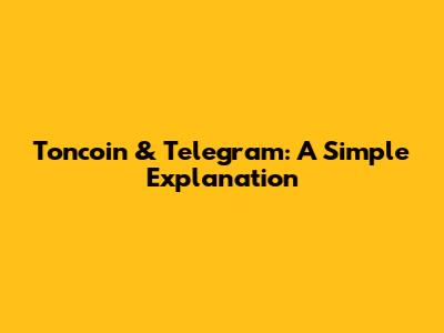 Toncoin & Telegram: A Simple Explanation
