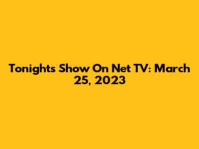 Tonight's Show On Net TV: March 25, 2023