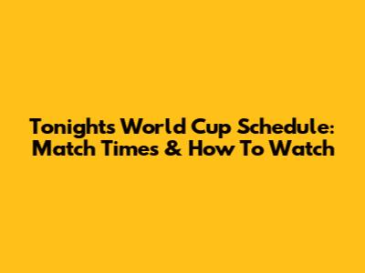 Tonight's World Cup Schedule: Match Times & How To Watch