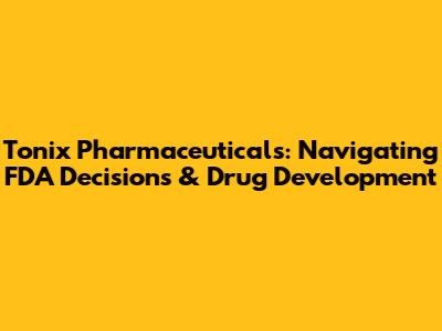 Tonix Pharmaceuticals: Navigating FDA Decisions & Drug Development