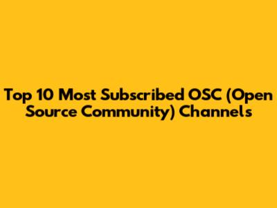 Top 10 Most Subscribed OSC (Open Source Community) Channels