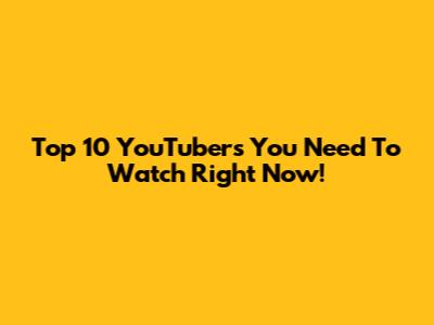 Top 10 YouTubers You Need To Watch Right Now!