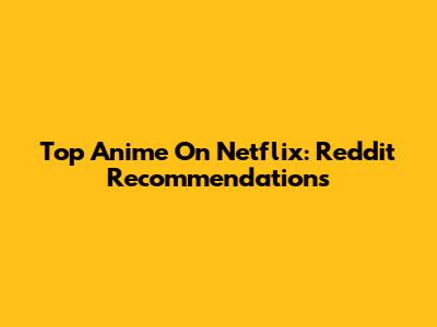 Top Anime On Netflix: Reddit Recommendations