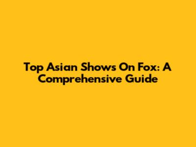 Top Asian Shows On Fox: A Comprehensive Guide