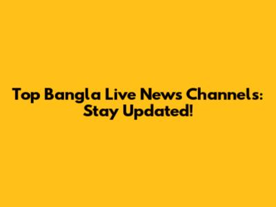 Top Bangla Live News Channels: Stay Updated!