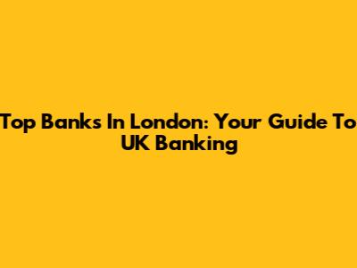 Top Banks In London: Your Guide To UK Banking