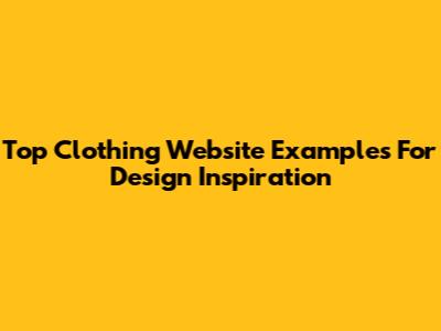 Top Clothing Website Examples For Design Inspiration