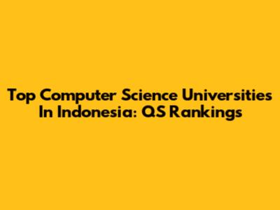 Top Computer Science Universities In Indonesia: QS Rankings