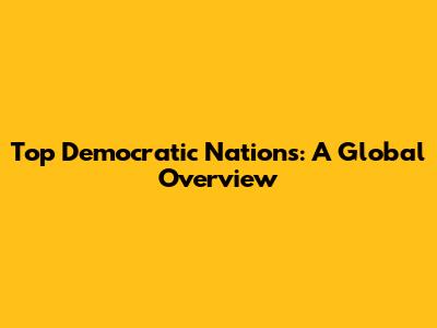 Top Democratic Nations: A Global Overview