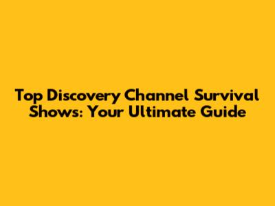 Top Discovery Channel Survival Shows: Your Ultimate Guide