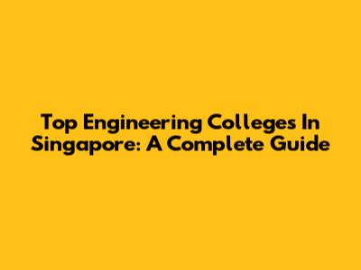 Top Engineering Colleges In Singapore: A Complete Guide
