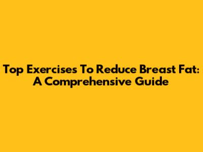 Top Exercises To Reduce Breast Fat: A Comprehensive Guide