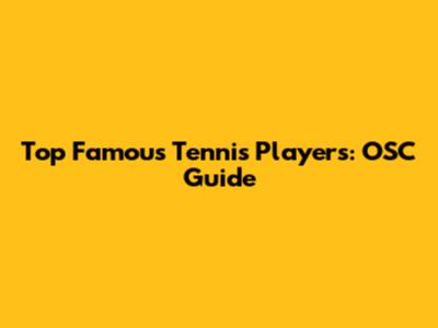 Top Famous Tennis Players: OSC Guide