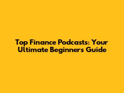 Top Finance Podcasts: Your Ultimate Beginner's Guide