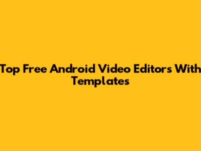 Top Free Android Video Editors With Templates