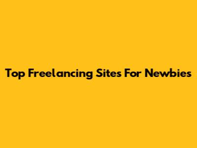 Top Freelancing Sites For Newbies