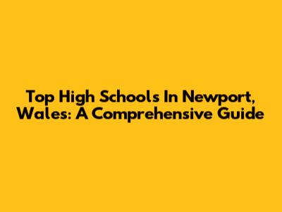 Top High Schools In Newport, Wales: A Comprehensive Guide