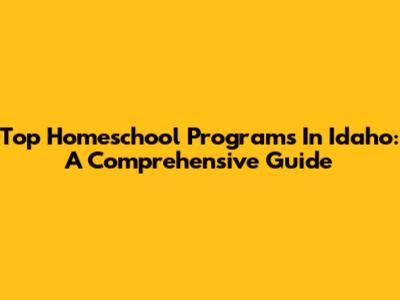 Top Homeschool Programs In Idaho: A Comprehensive Guide