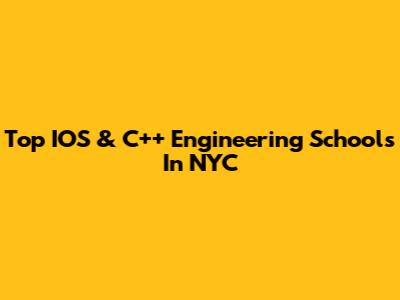 Top IOS & C++ Engineering Schools In NYC
