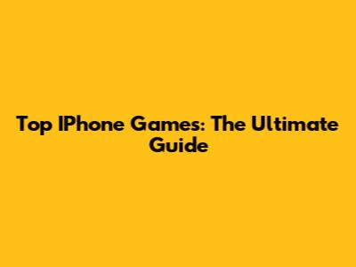 Top IPhone Games: The Ultimate Guide