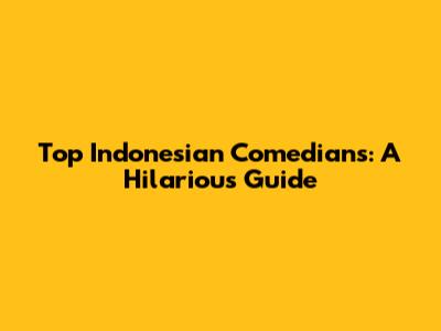 Top Indonesian Comedians: A Hilarious Guide