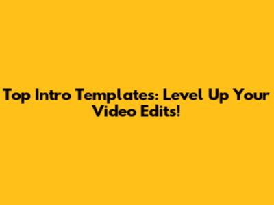 Top Intro Templates: Level Up Your Video Edits!