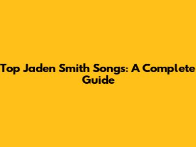 Top Jaden Smith Songs: A Complete Guide