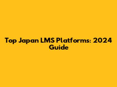 Top Japan LMS Platforms: 2024 Guide