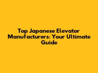 Top Japanese Elevator Manufacturers: Your Ultimate Guide