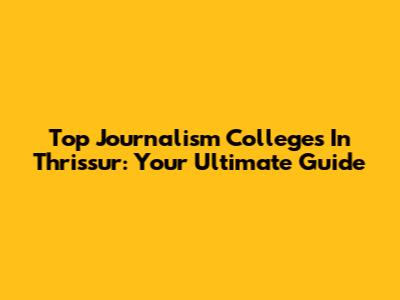 Top Journalism Colleges In Thrissur: Your Ultimate Guide