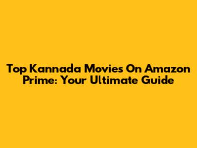 Top Kannada Movies On Amazon Prime: Your Ultimate Guide