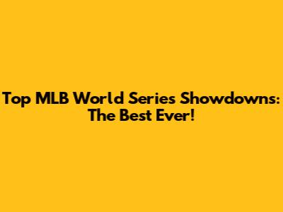 Top MLB World Series Showdowns: The Best Ever!